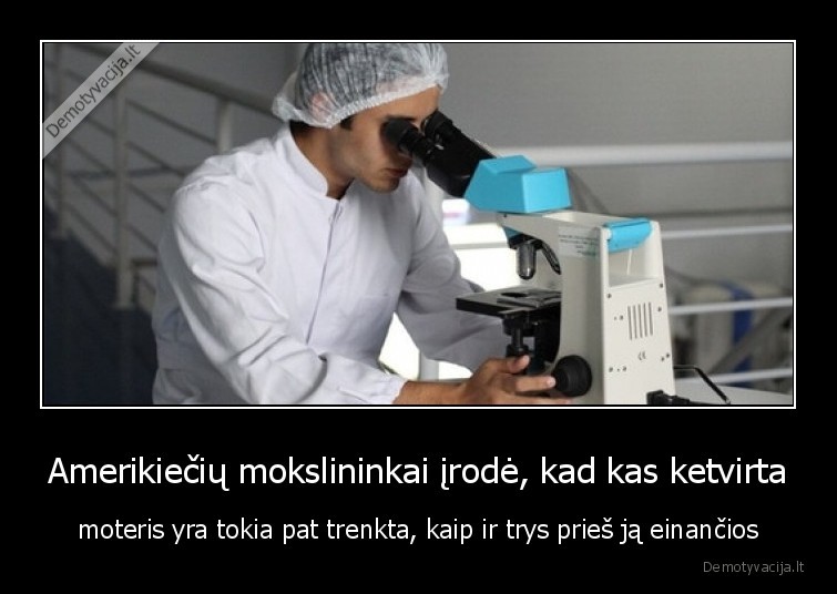 Amerikiečių mokslininkai įrodė, kad kas ketvirta - moteris yra tokia pat trenkta, kaip ir trys prieš ją einančios. 
