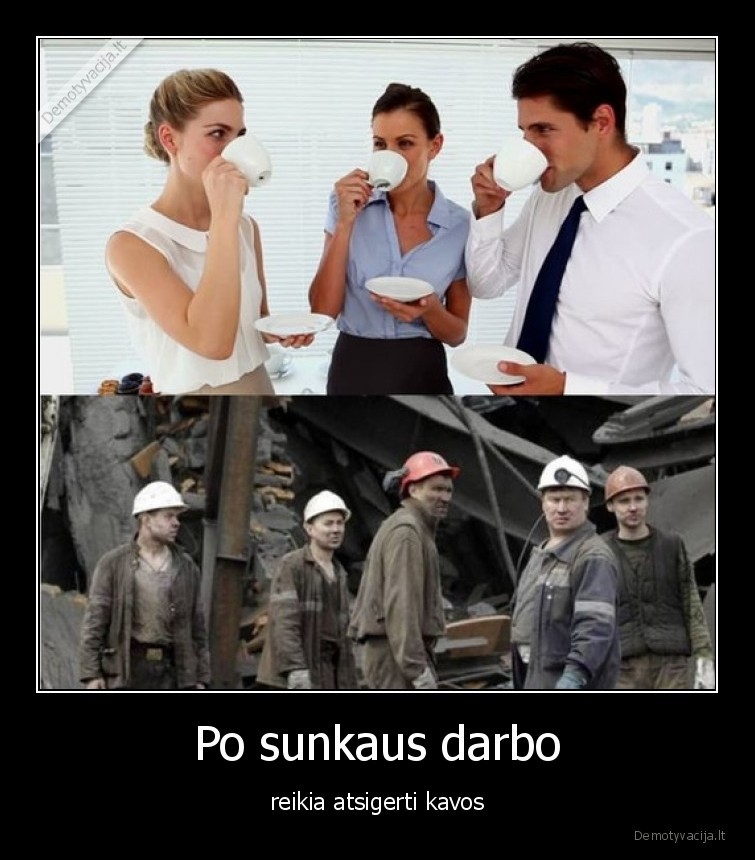 Po sunkaus darbo - reikia atsigerti kavos. 