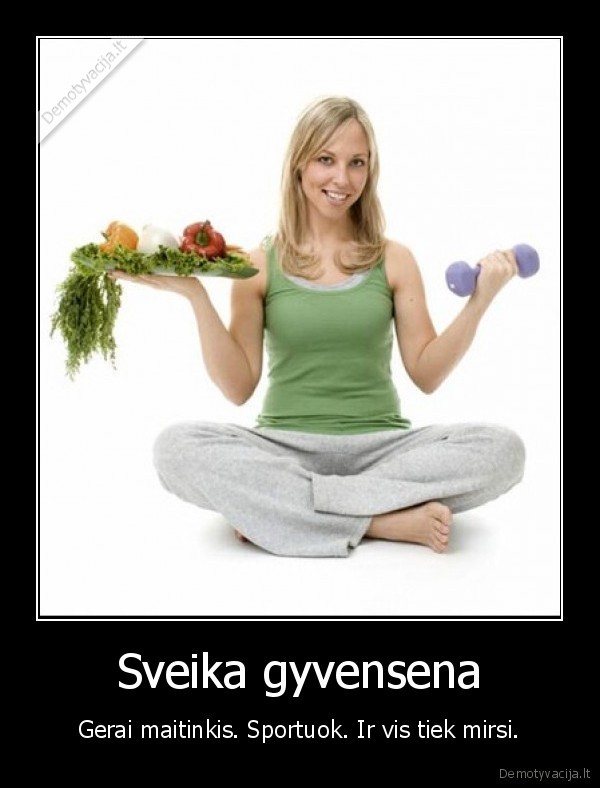 Sveika gyvensena - Gerai maitinkis. Sportuok. Ir vis tiek mirsi.. 