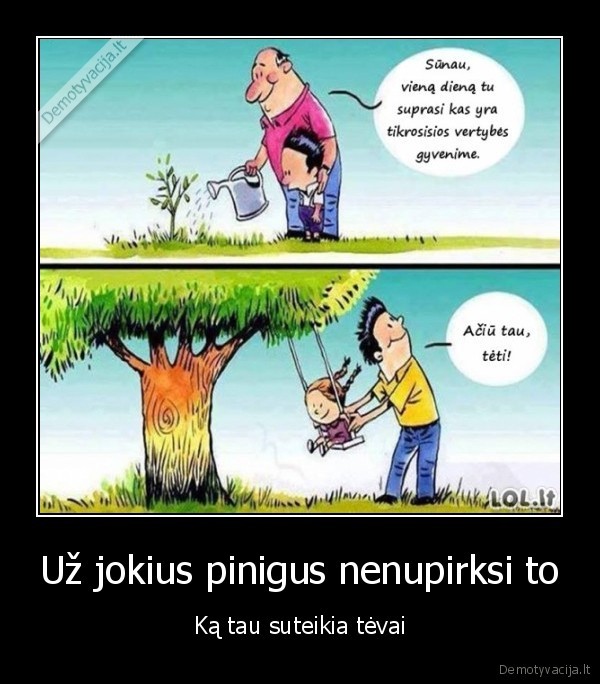 Už jokius pinigus nenupirksi to - Ką tau suteikia tėvai. 