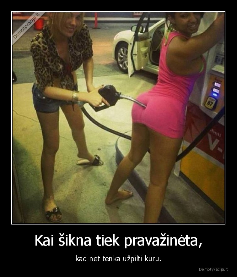 Kai šikna tiek pravažinėta, - kad net tenka užpilti kuru.. 