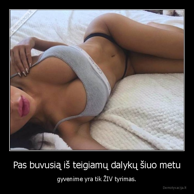 Pas buvusią iš teigiamų dalykų šiuo metu - gyvenime yra tik ŽIV tyrimas.. 