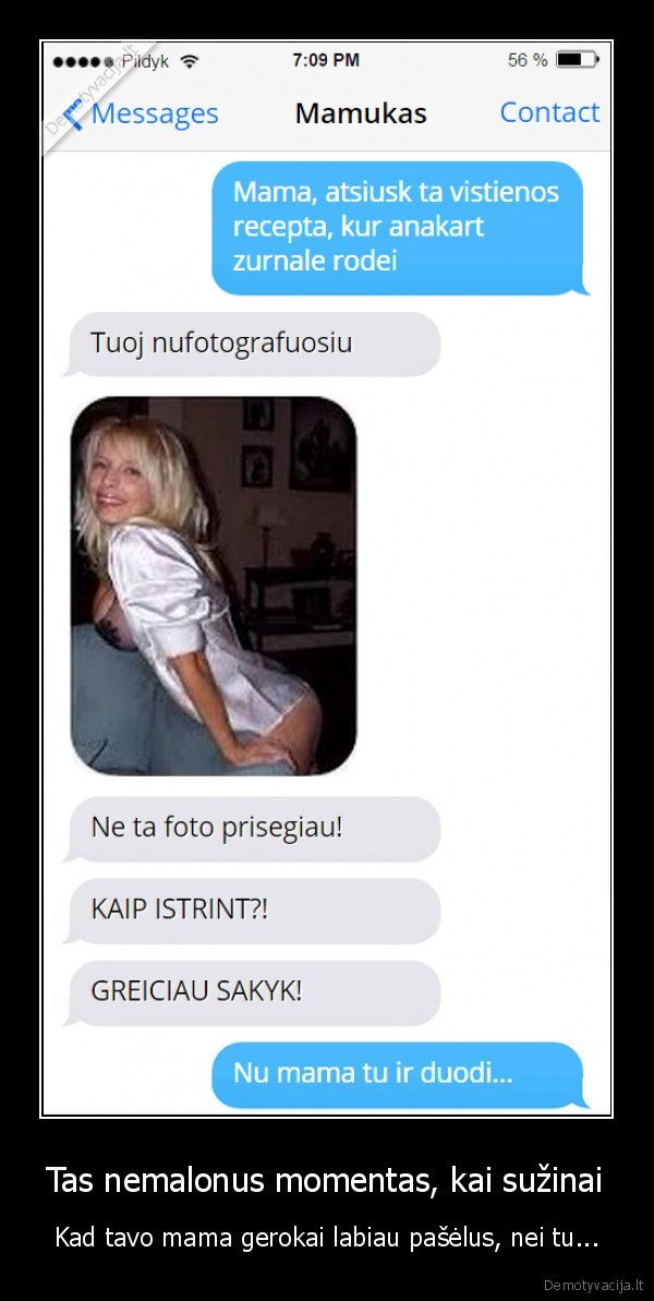 Tas nemalonus momentas, kai sužinai - Kad tavo mama gerokai labiau pašėlus, nei tu.... 