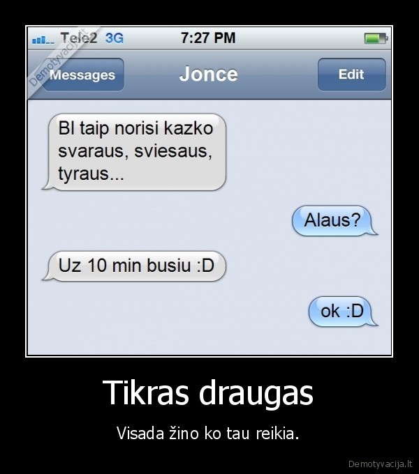 Tikras draugas - Visada žino ko tau reikia.. 