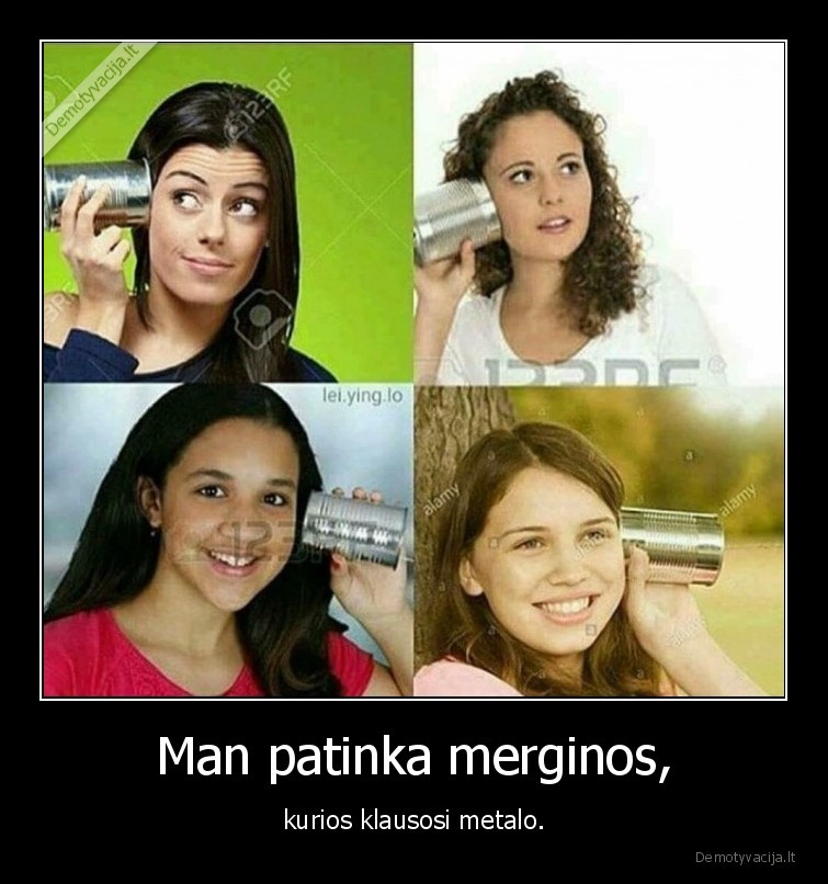 Man patinka merginos, - kurios klausosi metalo.. 