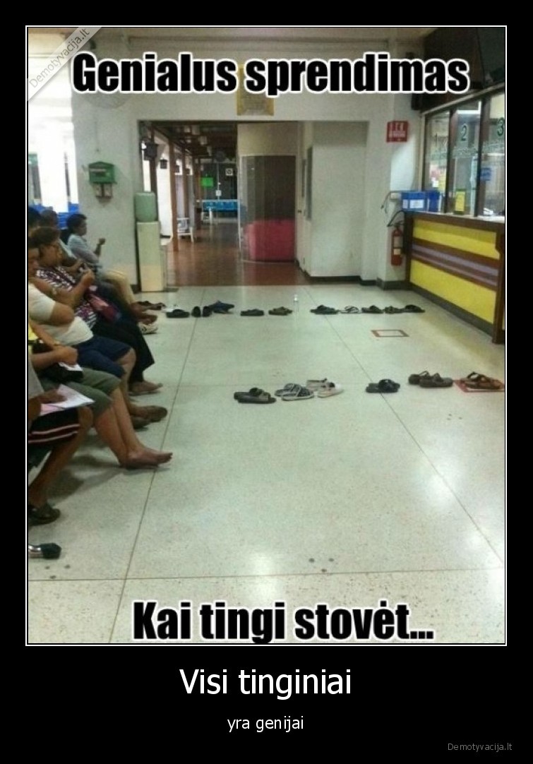 Visi tinginiai - yra genijai. 