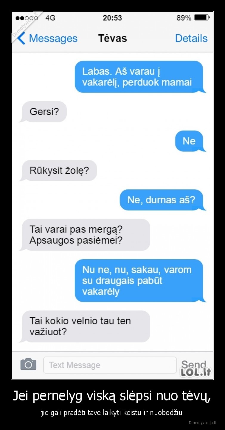 Jei pernelyg viską slėpsi nuo tėvų, - jie gali pradėti tave laikyti keistu ir nuobodžiu. 