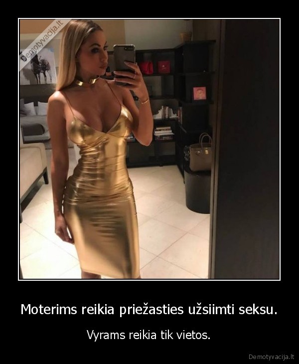 Moterims reikia priežasties užsiimti seksu. - Vyrams reikia tik vietos.. 