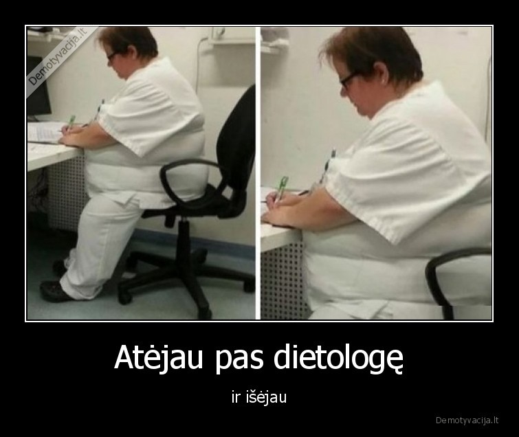 Atėjau pas dietologę - ir išėjau. 