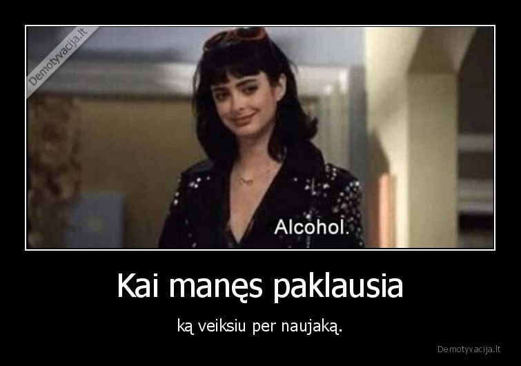 Kai manęs paklausia - ką veiksiu per naujaką.. 