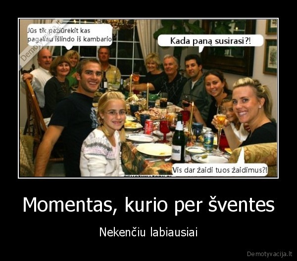 Momentas, kurio per šventes - Nekenčiu labiausiai. 