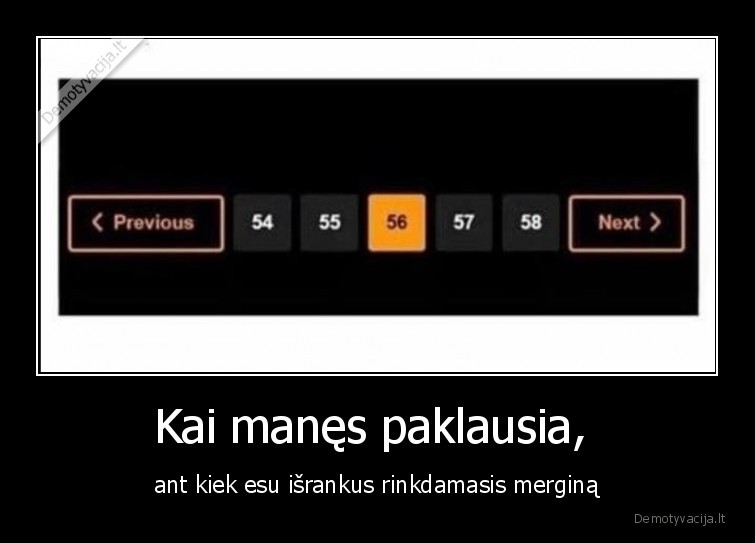 Kai manęs paklausia,  - ant kiek esu išrankus rinkdamasis merginą. 